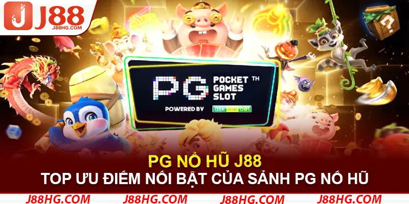 Top ưu điểm nổi bật của sảnh PG nổ hũ